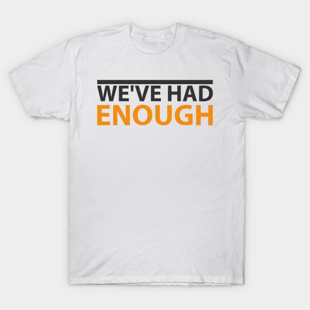 'We've Had Enough' Refugee Care Rights Awareness Shirt T-Shirt by ourwackyhome